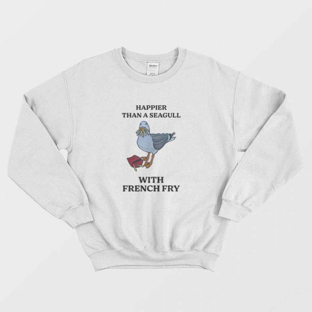 Happier Than A Seagull With French Fry Funny Meme Gift Sweatshirt